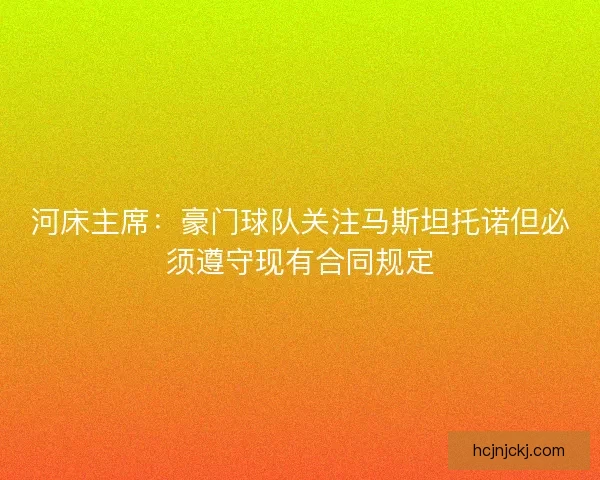 河床主席：豪门球队关注马斯坦托诺但必须遵守现有合同规定